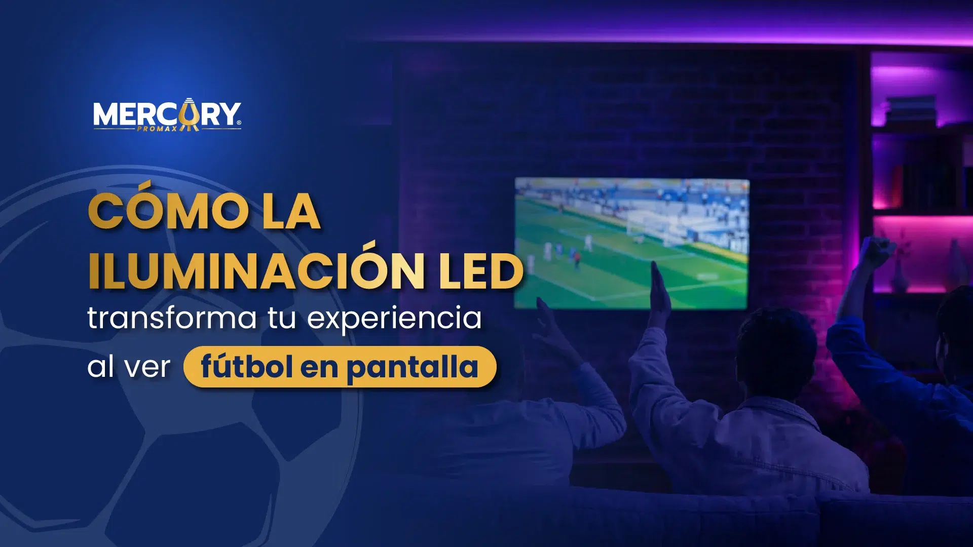 Cómo la iluminación LED transforma tu experiencia al ver fútbol en pantalla